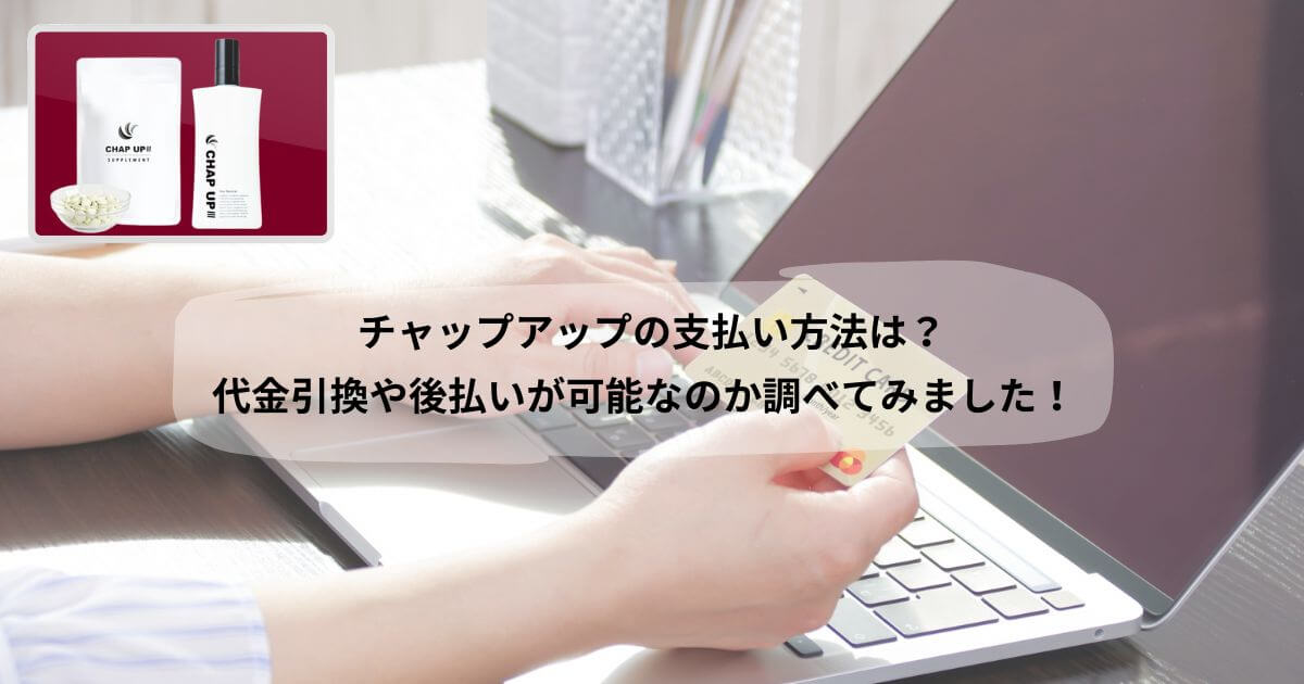 チャップアップの支払い方法は？代金引換や後払いが可能なのか調べてみました！